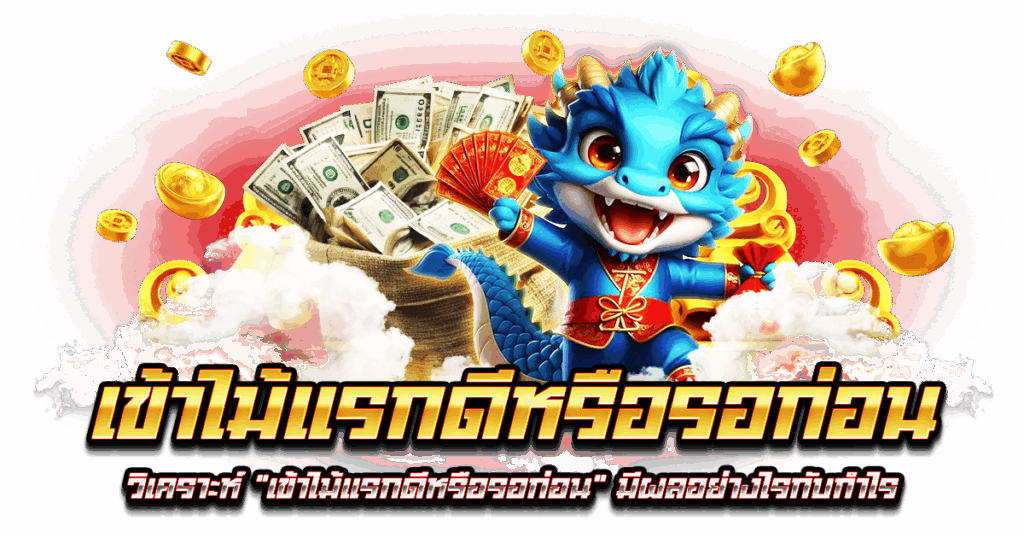 เข้าไม้แรกดีหรือรอก่อน